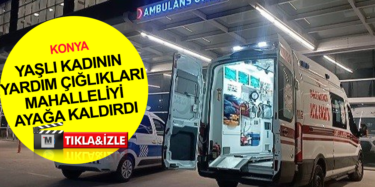 Konya'da yaşlı kadın kız arkadaşını eve almadığı oğlu tarafından darp edildi! Yardım çığlıkları mahalleyi ayağa kaldırdı