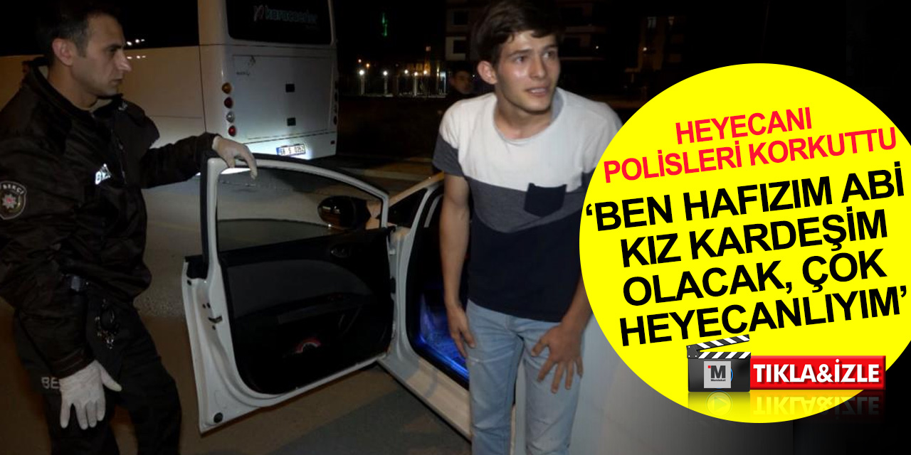 Sürücünün heyecanı polisleri korkuttu! 'Kız kardeşim olacak, çok heyecanlıyım abi' dedi
