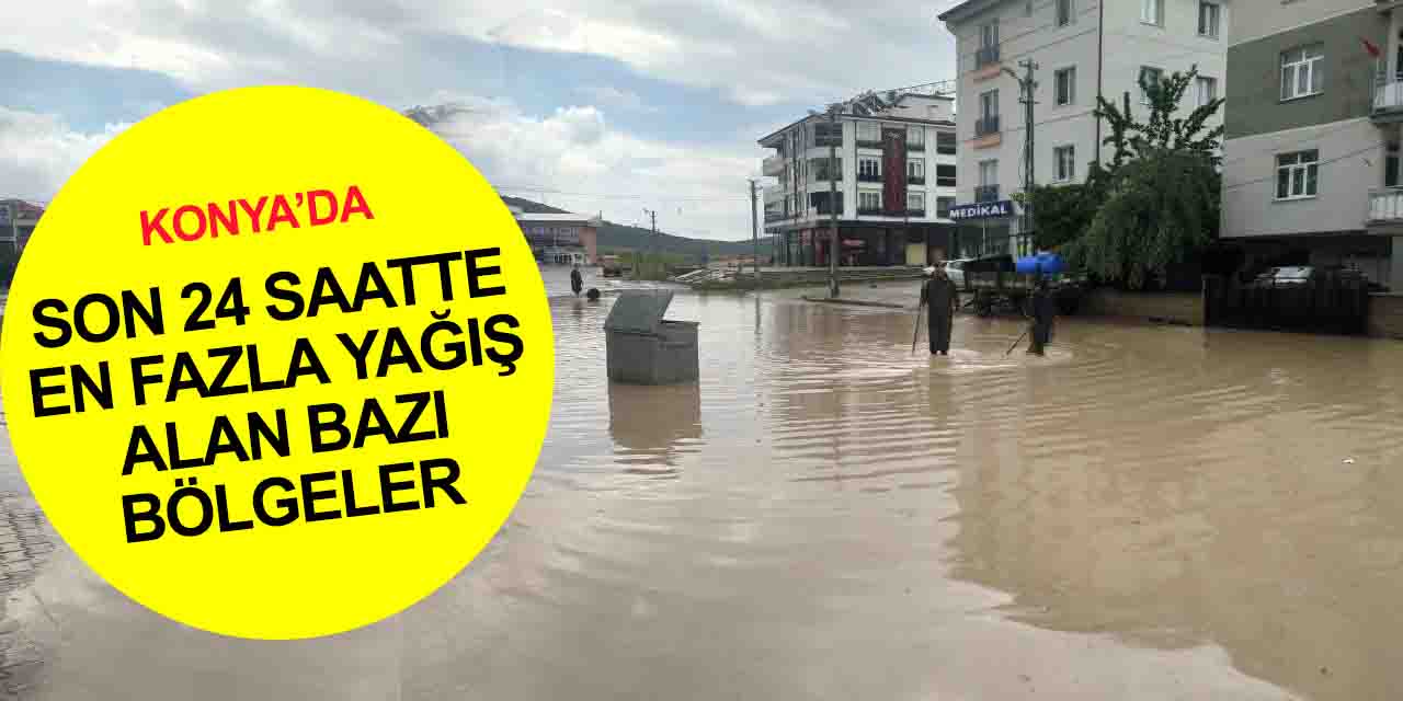 Konya'nın yolları göle dönen ilçesinde rekor yağış! En fazla yağışı nereler aldı?