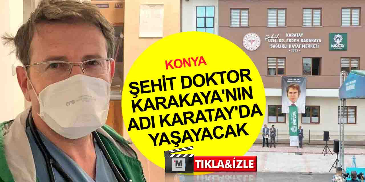 Konya Şehir Hastanesi'nde şehit olmuştu! Doktor Ekrem Karakaya’nın ismi Karatay’da yaşayacak