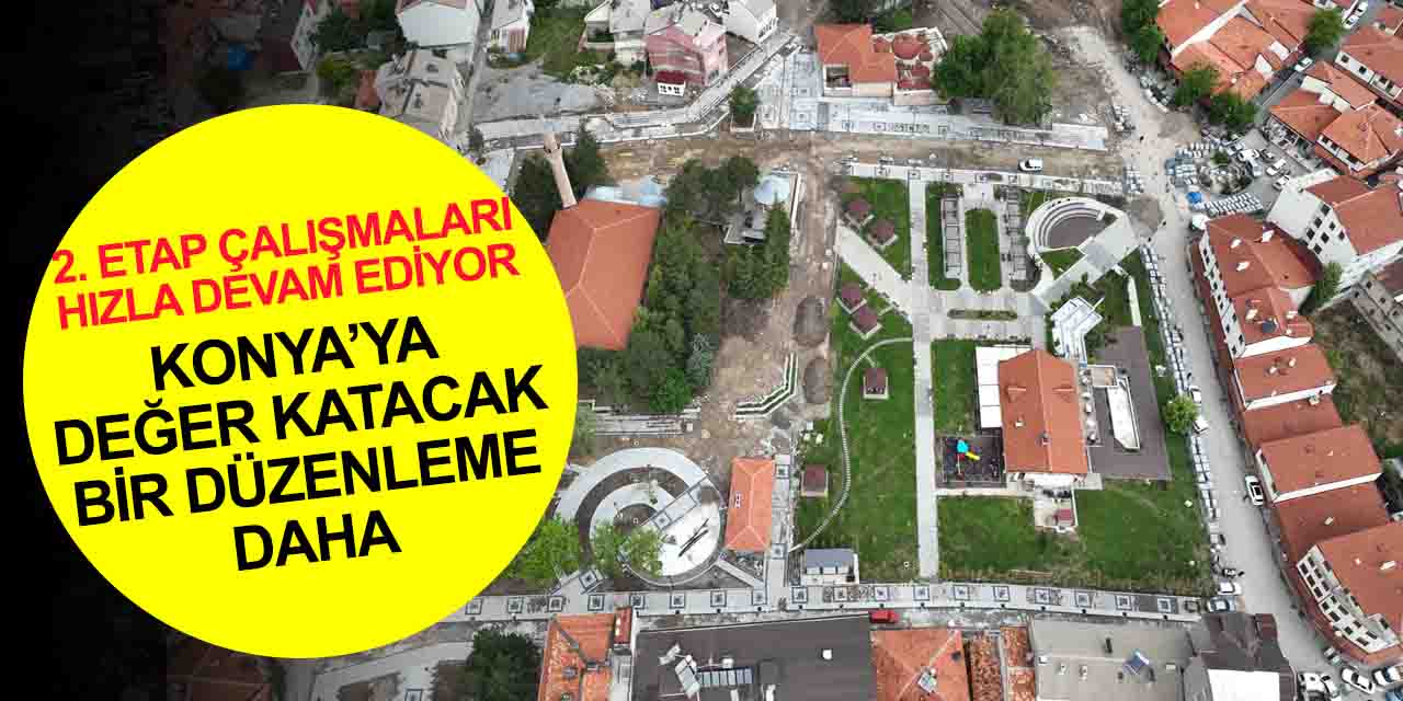 Konya BB Başkanı Altay'dan Seyyid Harun Veli Çevre Düzenlemesi şehrimize değer katacak açıklaması