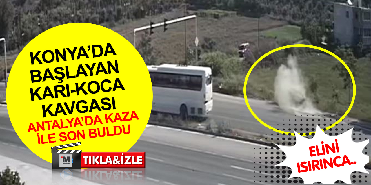 Konya’da başlayan karı-koca kavgası Antalya’da trafik kazasına neden oldu