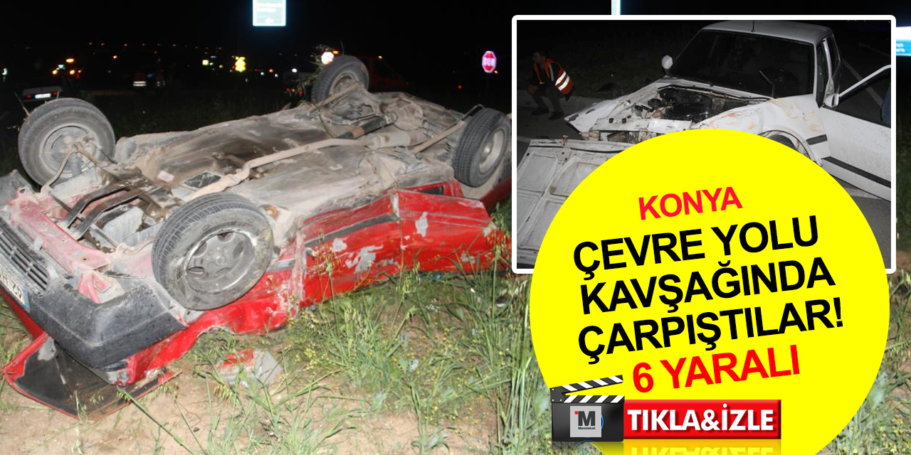 Konya’da iki otomobil kavşakta çarpıştı: 6 yaralı