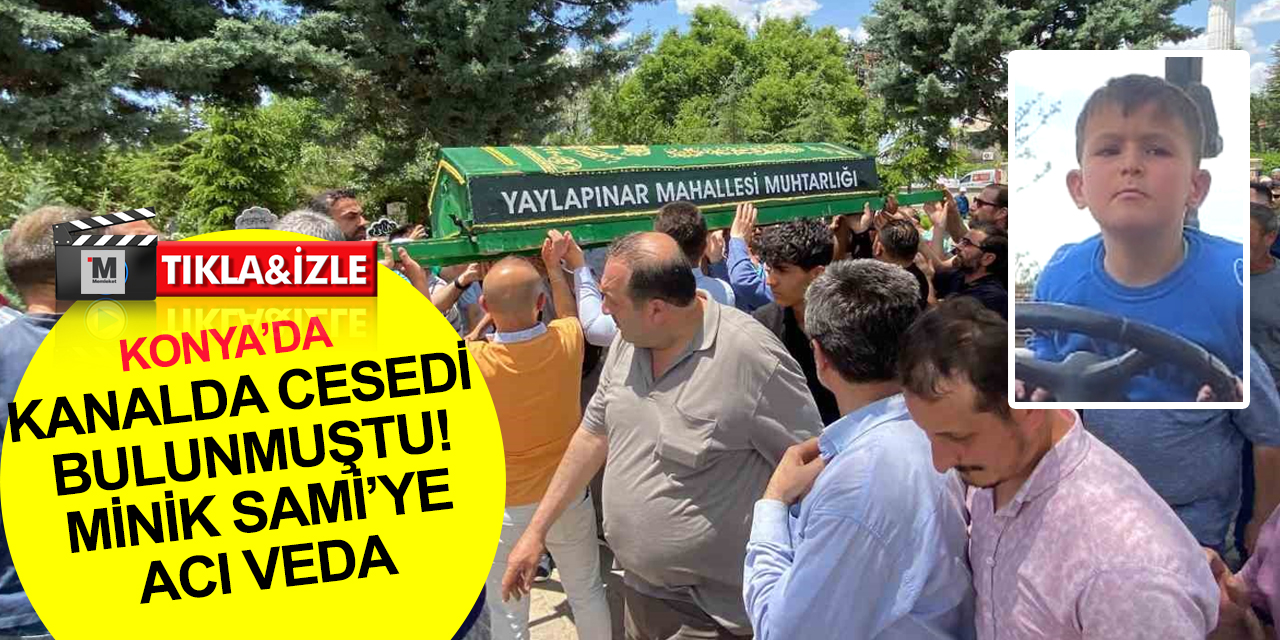 Konya'da sulama kanalında ölü bulunan 5 yaşındaki Muhammed Sami Koç'a acı veda