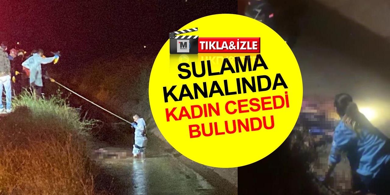 Aksaray’da ihbar ekipleri harekete geçirdi! Sulama kanalında kadın cesedi bulundu