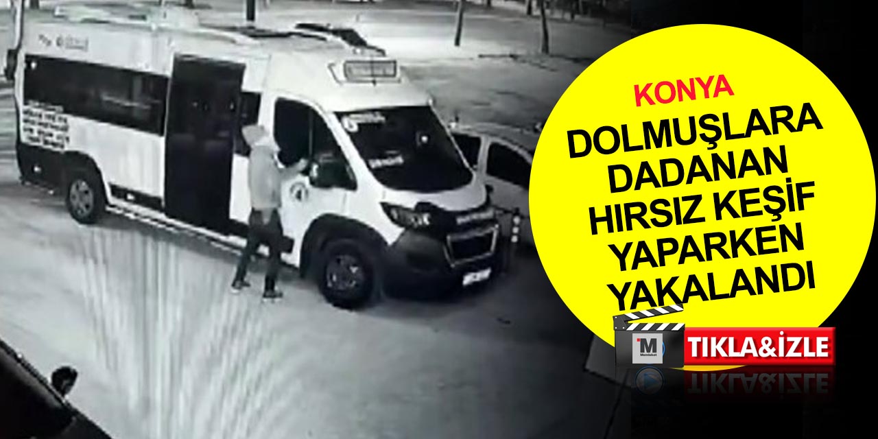 Konya'da dolmuşlara dadanan hırsız keşif yaparken özel ekibe yakalandı! 'Eldiven mi takalım' dedi