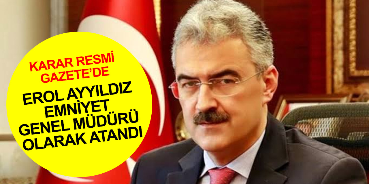 Erol Ayyıldız Emniyet Genel Müdürü olarak atandı! Deprem bölgesinde üç ilin valisi değişti