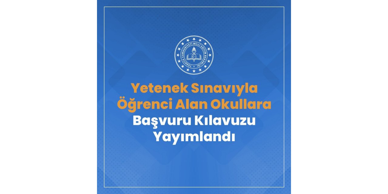 Yetenek sınavı ile öğrenci alan okullara başvuru kılavuzu yayımlandı