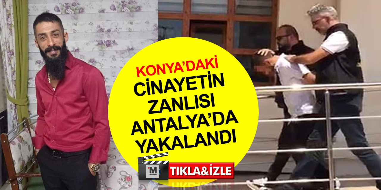 Konya’daki Alkan Kalaycı cinayetinin zanlısı Antalya’da yakalandı