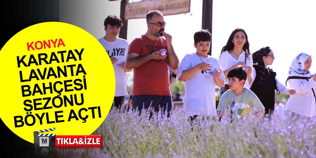 Konya'nın doğal fotoğraf mekanı Karatay Lavanta Bahçesi 2023 sezonunu böyle açtı
