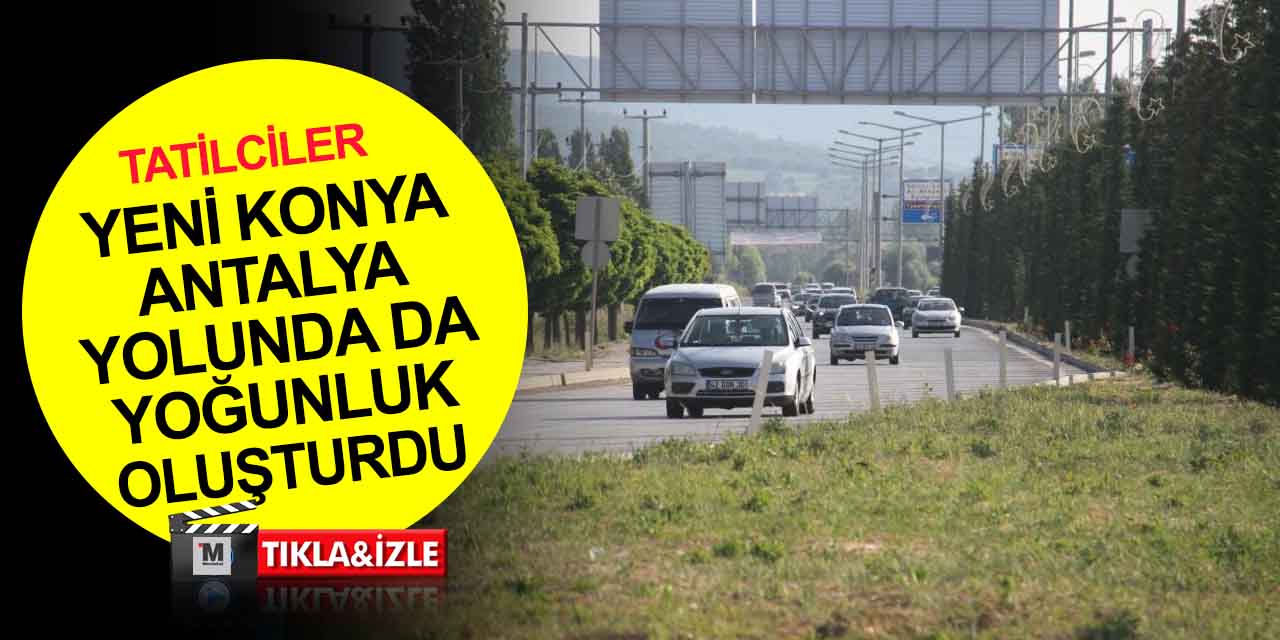 Demirkapı Tüneli açıldı! Yeni Konya-Antalya kara yolunda da bayram tatili dönüşü trafik yoğun
