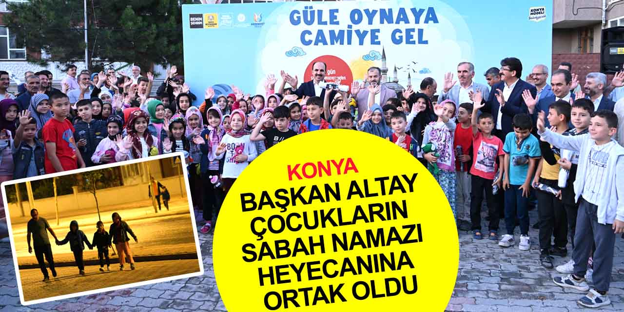 Konya'da Güle Oynaya Camiye Gel heyecanı! Başkan Altay çocukların sabah namazı mutluluğuna ortak oldu