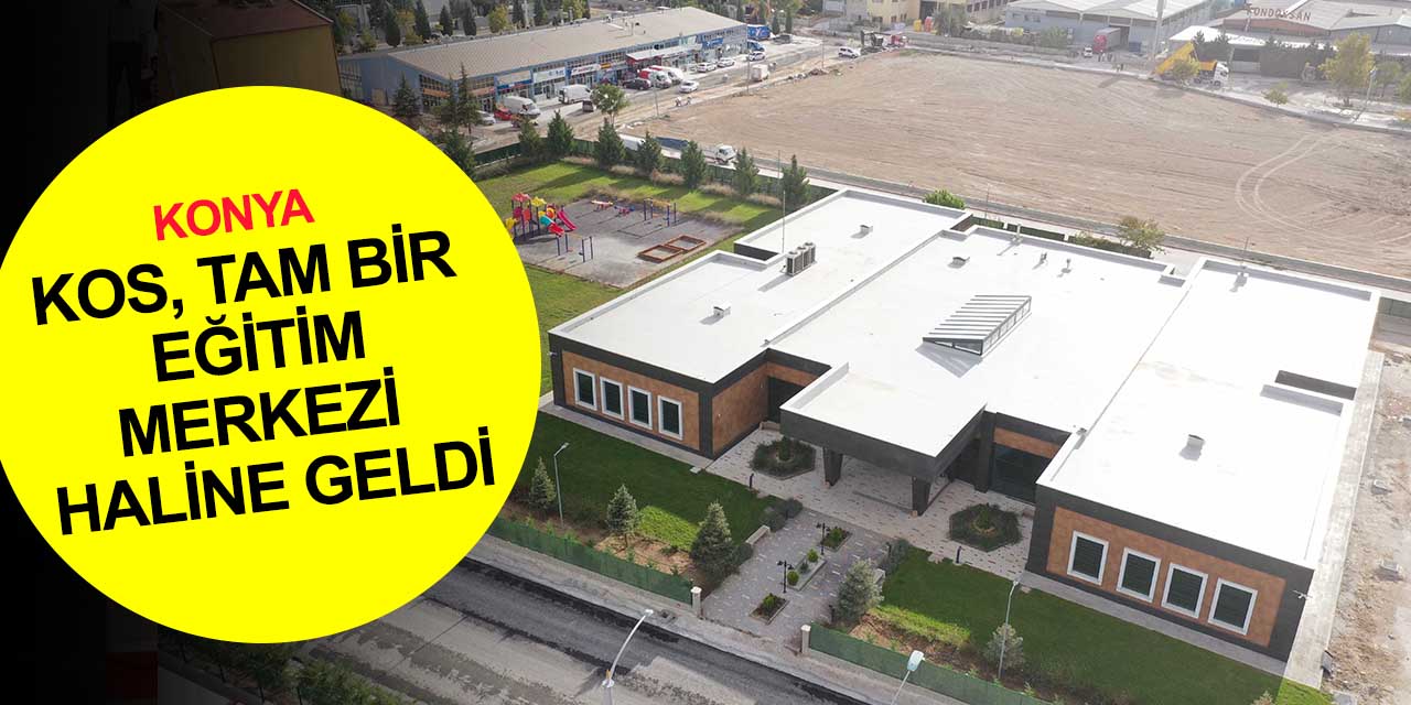 Konya Organize Sanayi Bölgesi tam bir eğitim merkezi haline geldi! KOS Anaokulu kayıtları ne zaman bitecek?