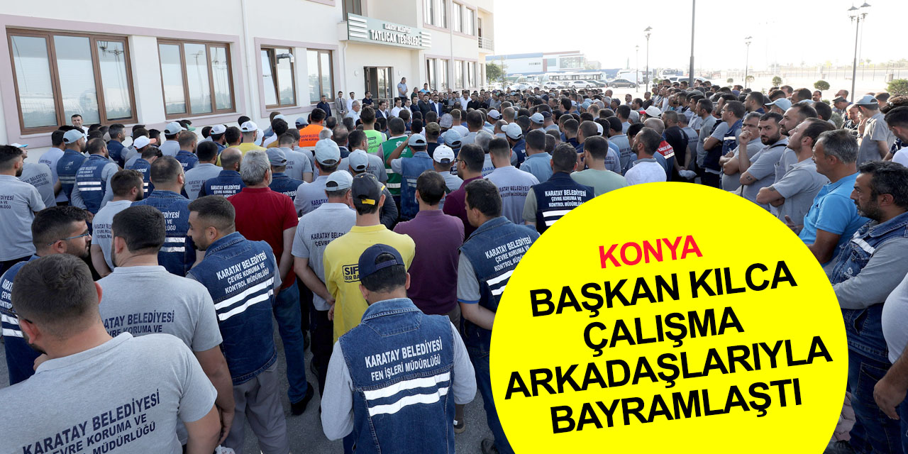 Başkan Hasan Kılca: Karatay'ı birlikte inşa ve ihya ediyoruz