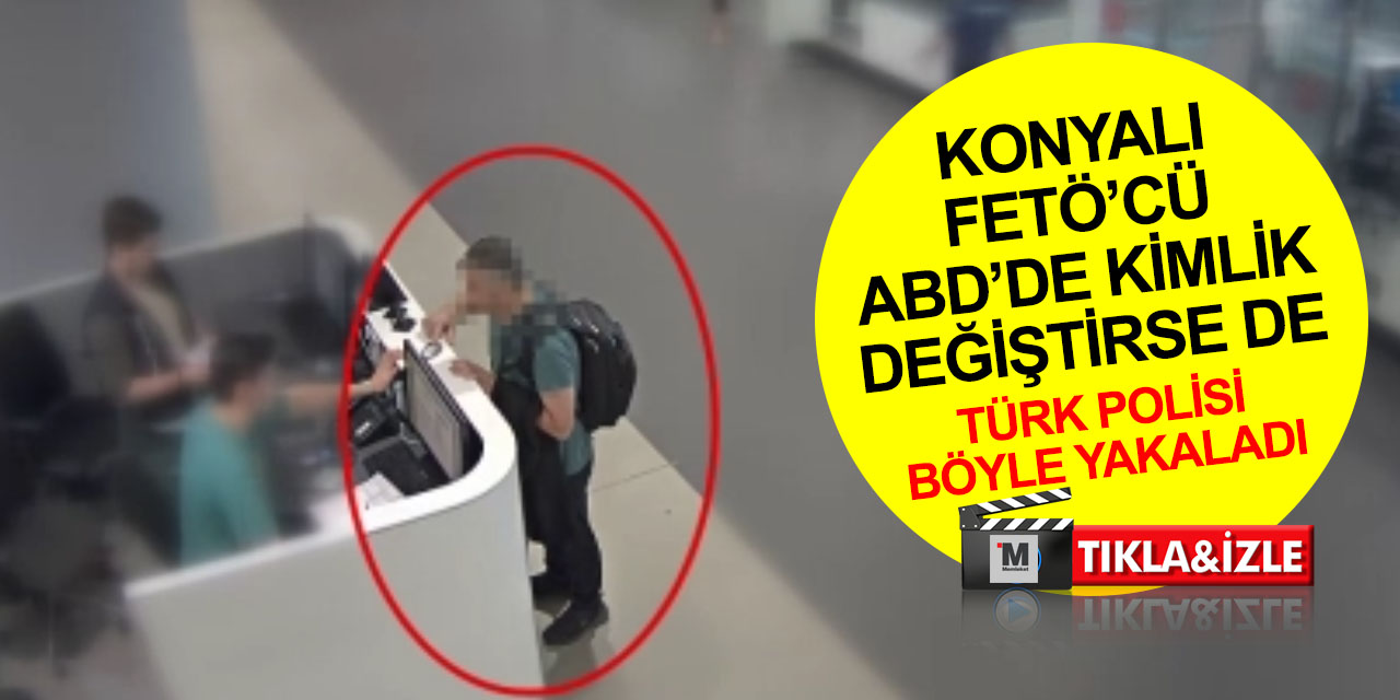 Konya'dan kaçan FETÖ’cü ‘Abdullah’, ‘Amerikalı Allen’e nasıl dönüştü? Türk polisine böyle yakalandı