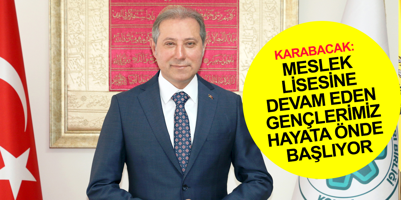 Konya Esnaf Odaları Birliği Başkanı Karabacak'tan gençlere LGS tercihinde meslek liseleri çağrısı