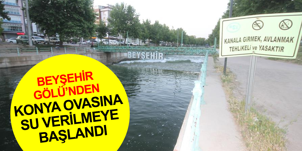 Temmuz geldi, Beyşehir Gölü’nden Konya Ovasına su verilmeye başlandı
