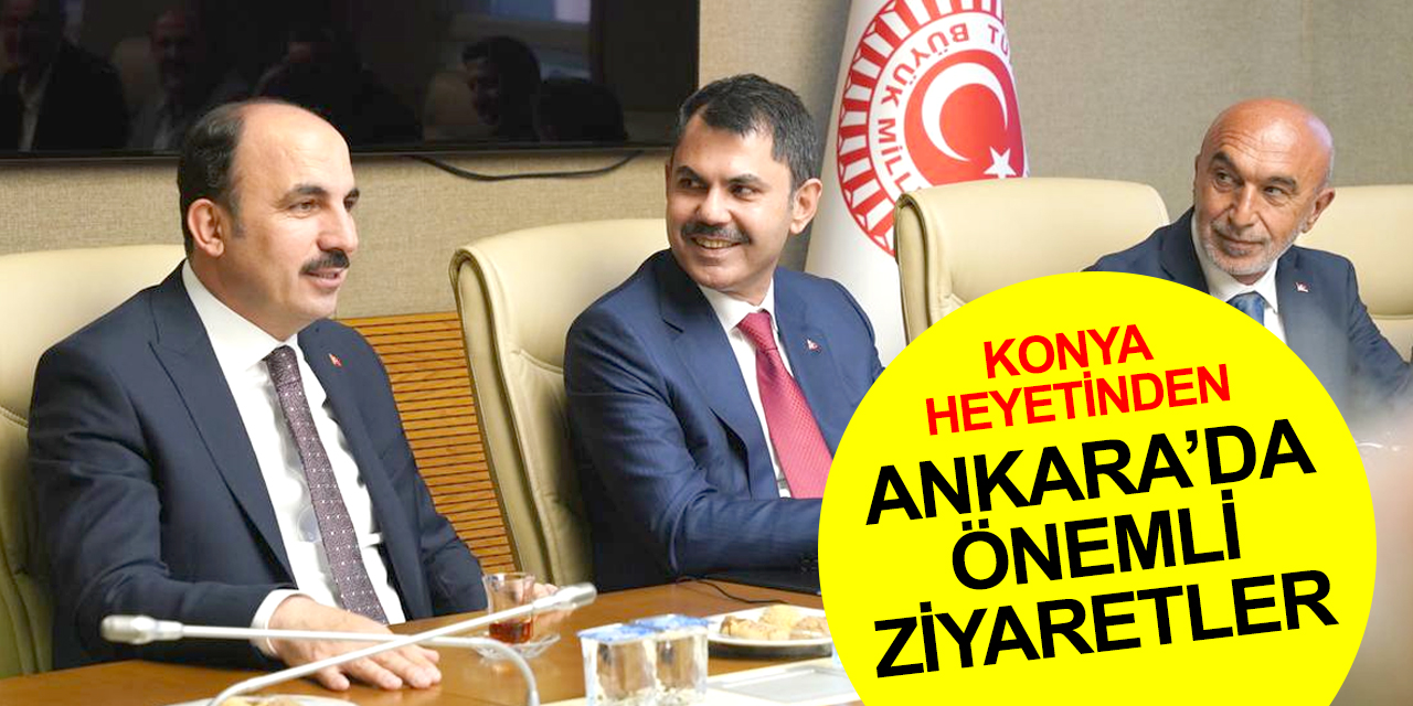 Konya heyetinden Ankara'da önemli ziyaretler