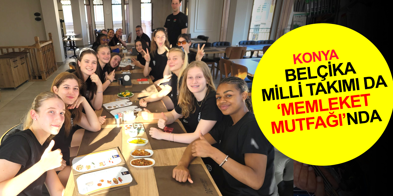 Belçika Milli Takımı Memleket Mutfağı'nda Konya lezzetlerini çok beğendi