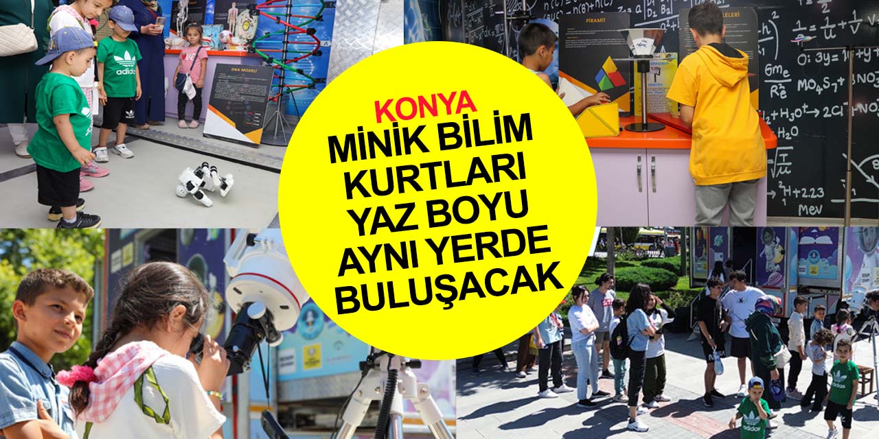 Konya Bilim Merkezi Tırı yaz tatilinde hangi saatlerde nerede hizmet verecek?