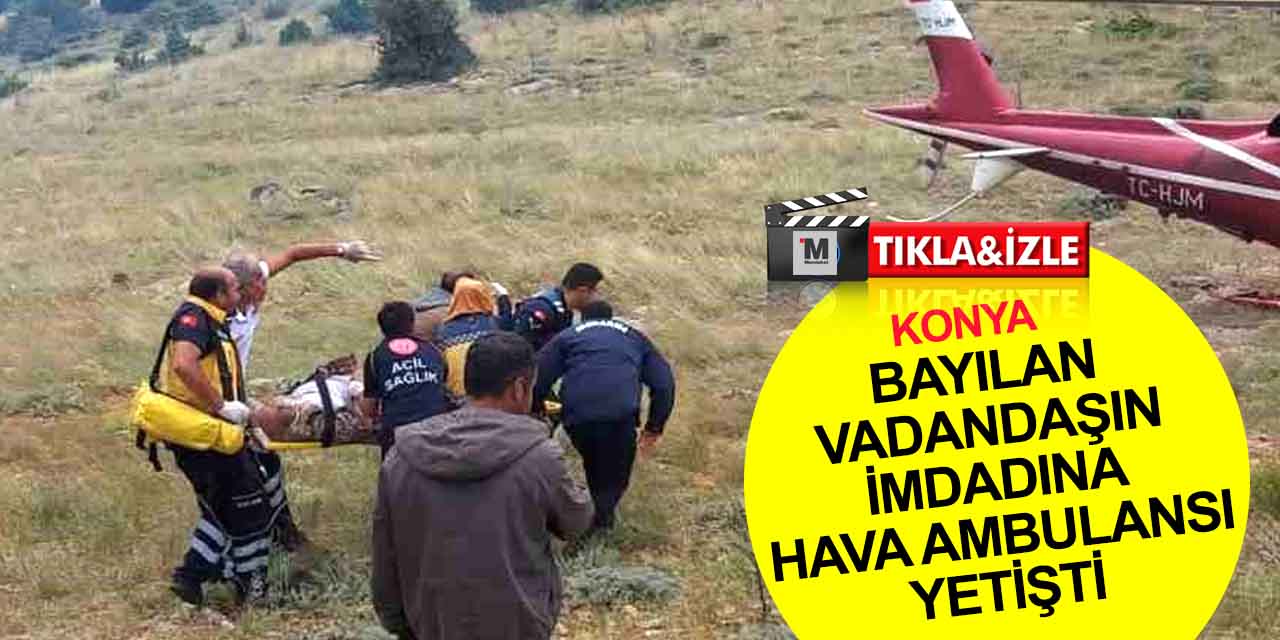 Konya'da hava ambulansı dağlık alanda çay otu toplarken bayılan vatandaş için havalandı