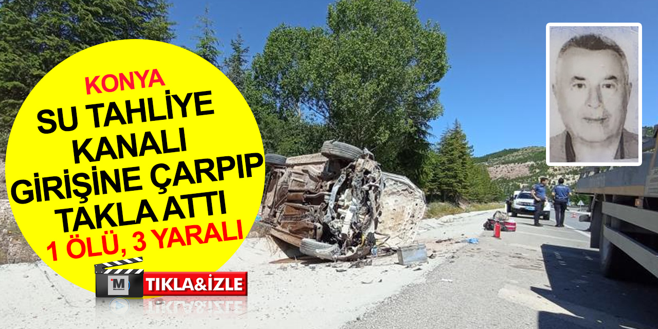 Konya'da kanal girişine çarpan otomobil takla attı! Sadık Poyraz öldü, 3 yaralı var