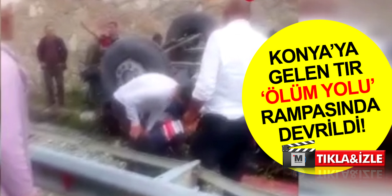 Azerbaycan'dan Konya'ya ham madde taşıyan TIR 'ölüm yolu' rampasında devrildi! Burhan Türkmen öldü