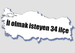 İl olma hayaliyle çalışan 34 ilçe