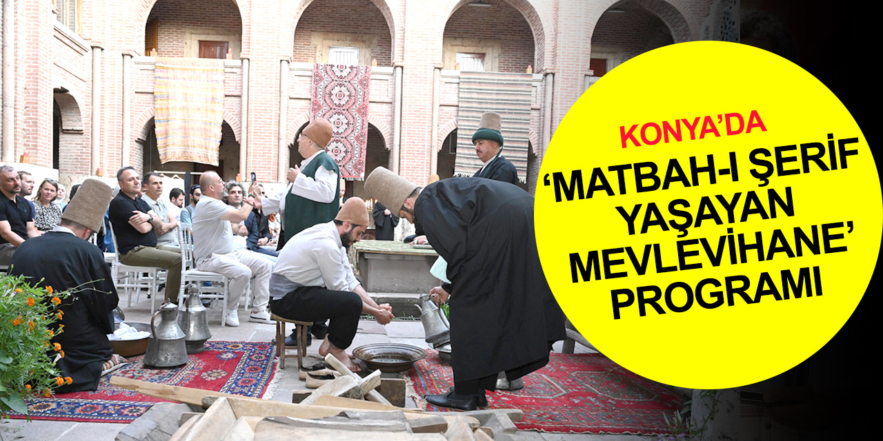 Konya'da bir ilk! 'Matbah-ı Şerif Yaşayan Mevlevihane' programı ilgi gördü