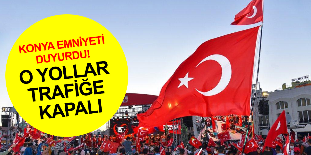 Konya Emniyeti duyurdu! Bu gün o saatlere dikkat, bazı yollar trafiğe kapalı