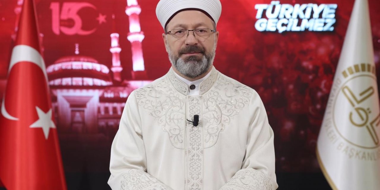 Diyanet İşleri Başkanı Erbaş: “Milletimiz, vatanına, birliğine ve kardeşliğine kasteden FETÖ terör örgütüne karşı asil bir mücadele verdi”