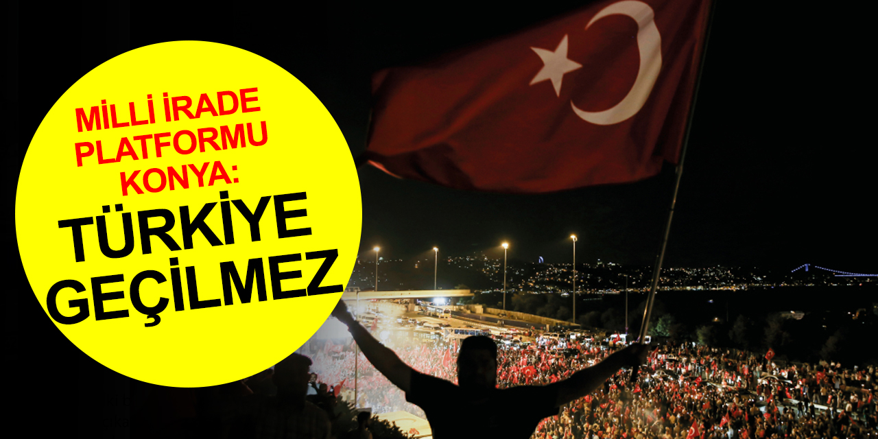 Milli İrade Platformu Konya'dan 15 Temmuz açıklaması: Türkiye üzerine hesap yapanlar, asla başaramayacaklar