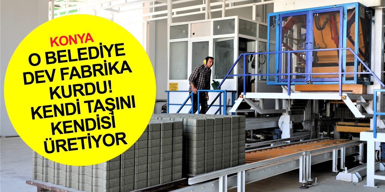 Konya'da ilçe belediyesi Beton Elemanları Fabrikası kurdu! Kendi parke ve bordür taşını artık kendisi üretiyor