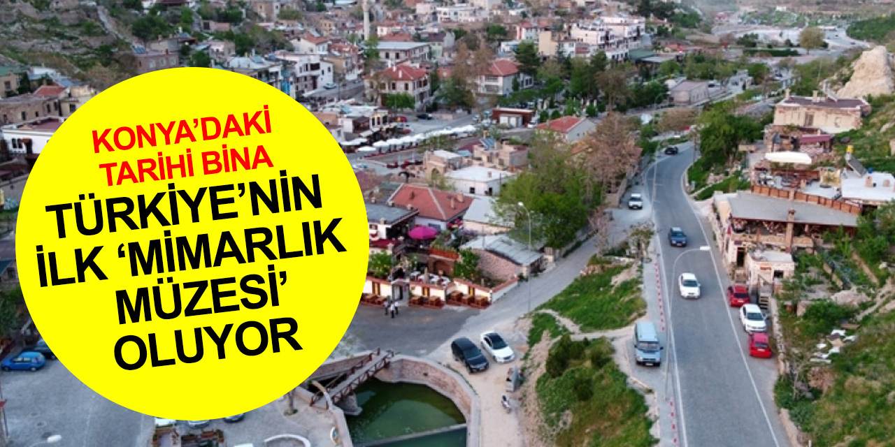 Konya'daki tarihi bina Türkiye’nin ilk 'Mimarlık Müzesi' olacak