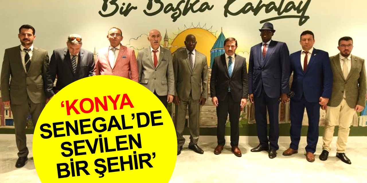 Senegal Büyükelçisi Gueye: Konya Senegal’de de bilinen ve sevilen bir şehir