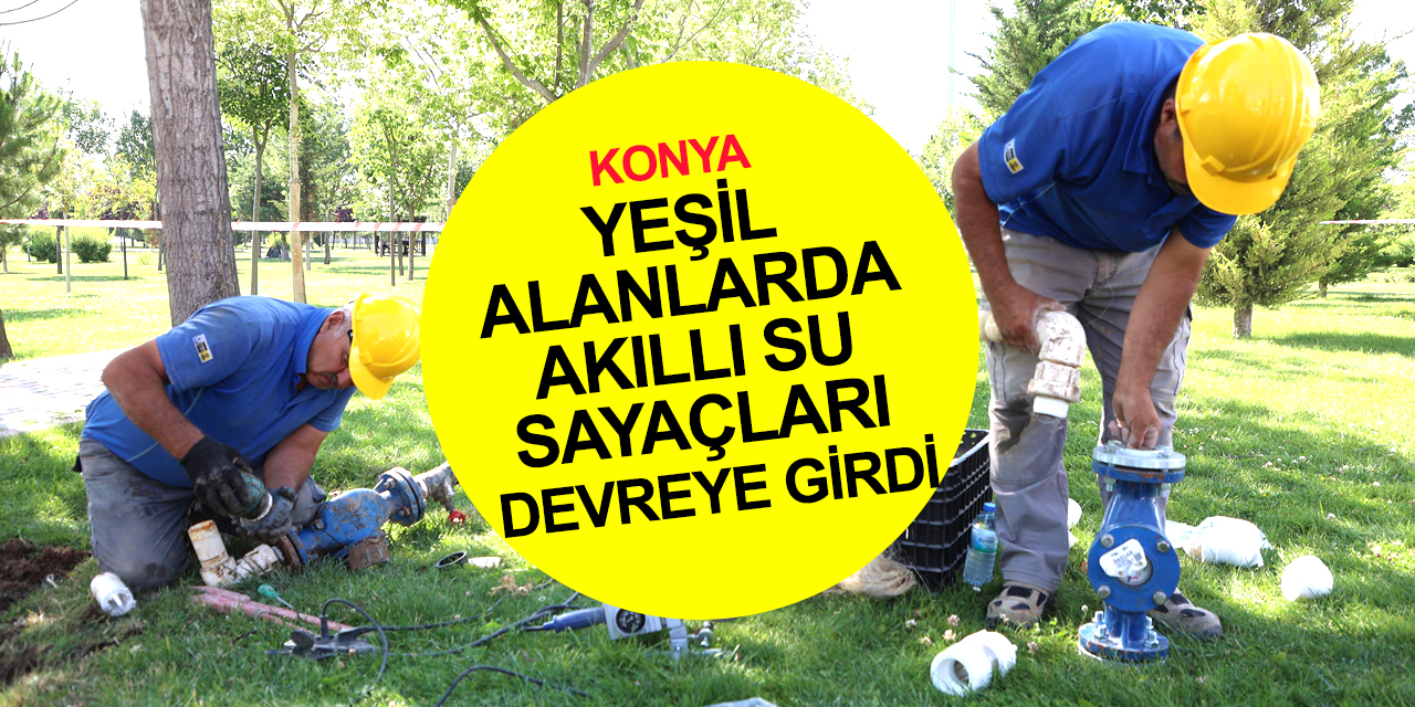 Konya Büyükşehir yeşil alanlarda akıllı su sayaçları kullanıyor