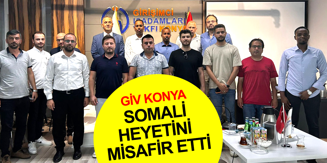 GİV Konya Açılım Ticaret ve İhracat Komisyonu Somali heyetini misafir etti