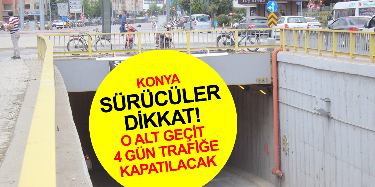 Konya Büyükşehir'den ulaşım duyurusu! O alt geçit 4 gün trafiğe kapatılacak