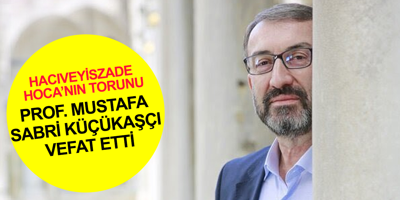 Türkiye'nin önemli ilim adamlarından Prof. Dr. Mustafa Sabri Küçükaşçı vefat etti