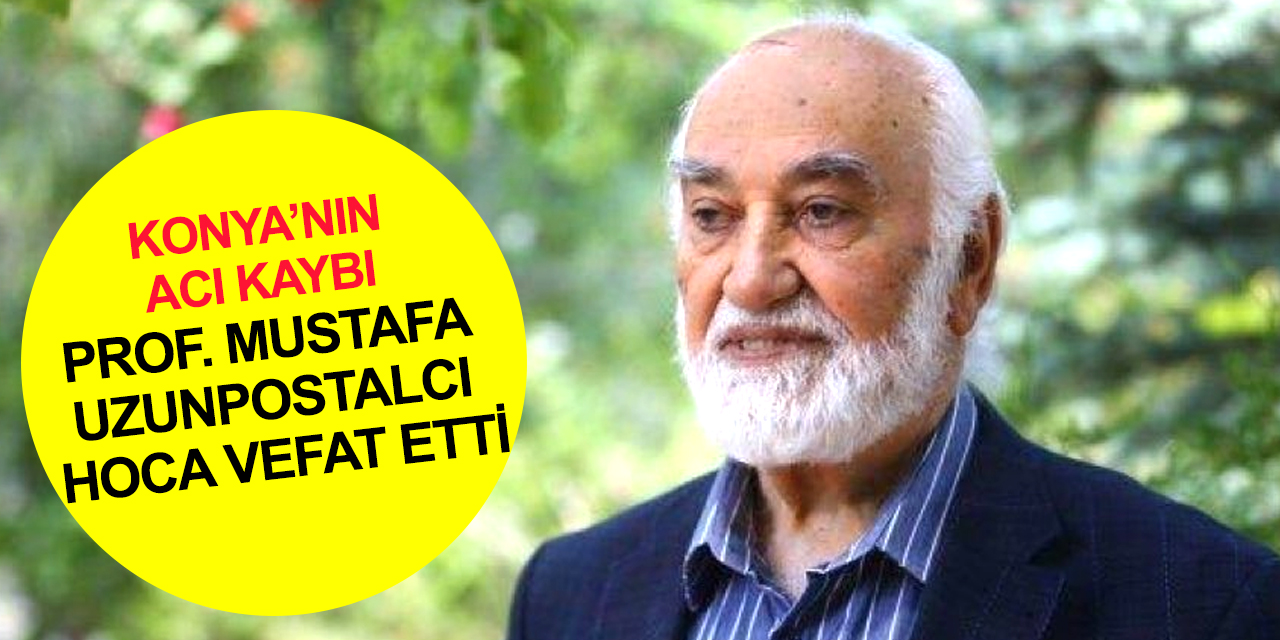 Konya'da önemli hizmetler yapan Prof. Mustafa Uzunpostacı vefat etti