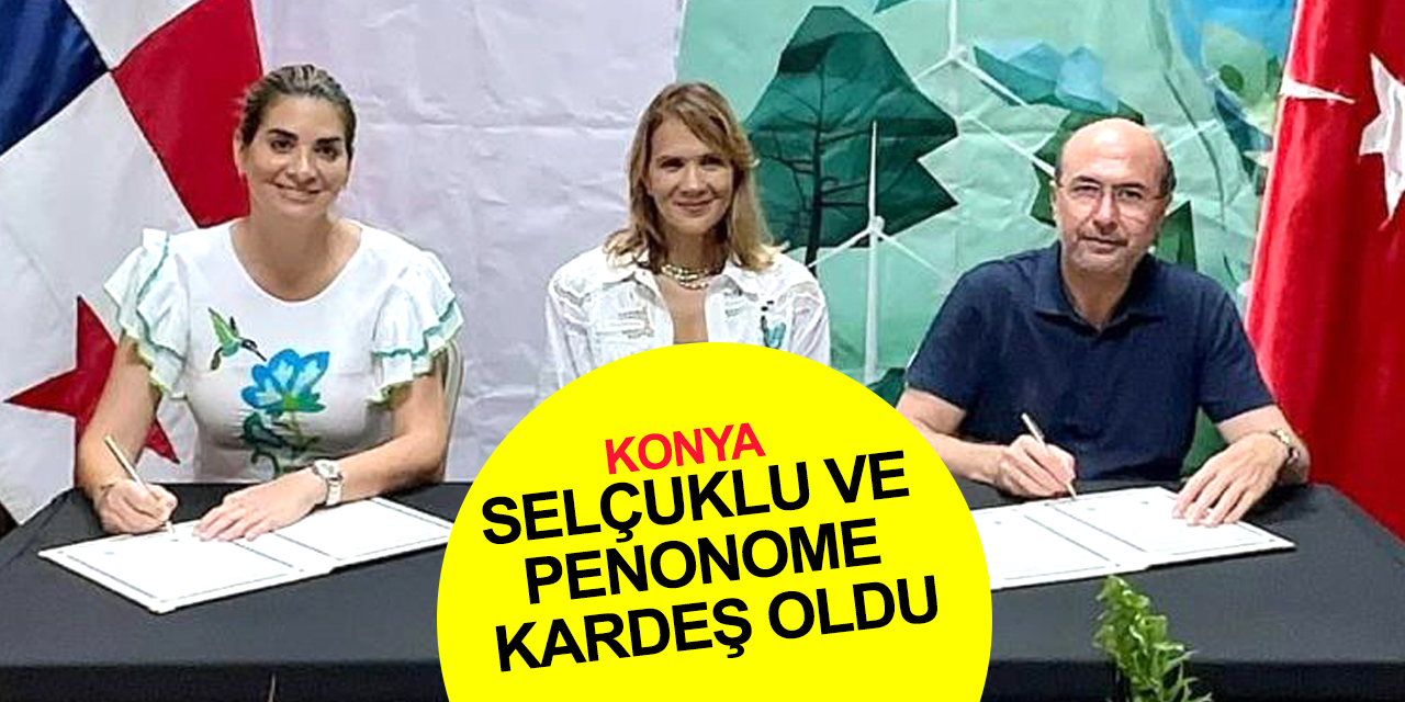 Konya Selçuklu ve Penonome Belediyeleri kardeş oldu