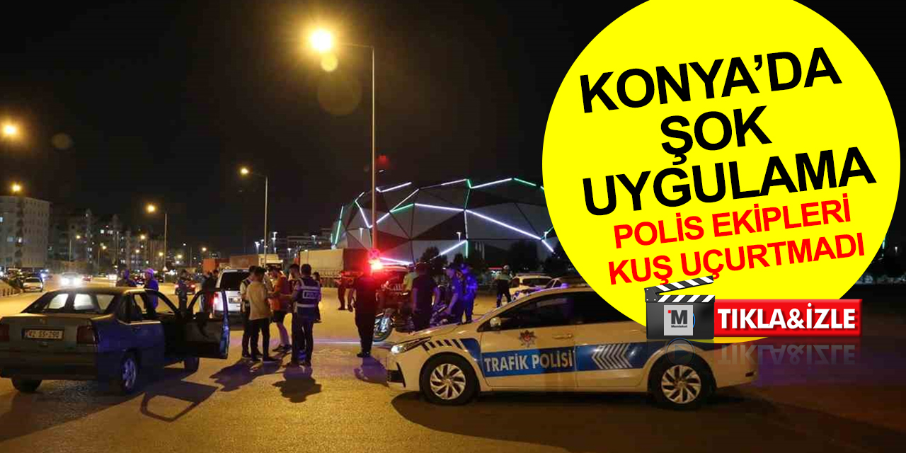 Konya’da muhtemel asayiş olaylarına karşı şok uygulama: 180 polis ile 800 kişi kontrol edildi