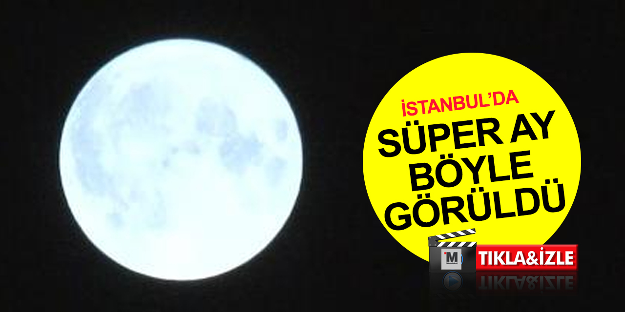 Süper Ay İstanbul’dan böyle görüntülendi! Kartpostallık manzaralar oluştu