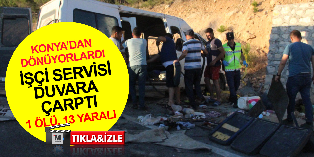 Konya'da kirazdan dönen tarım işçisi servisi Mut'ta duvara çarptı! Ayşe Yılmaz öldü, 13 yaralı