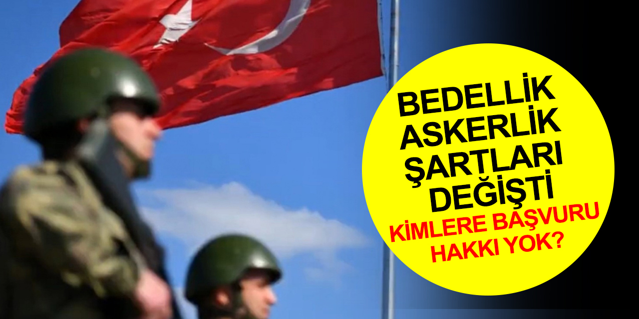 Bedellik askerlik şartları değişti: Tekrar vatandaş olanlar yararlanamayacak