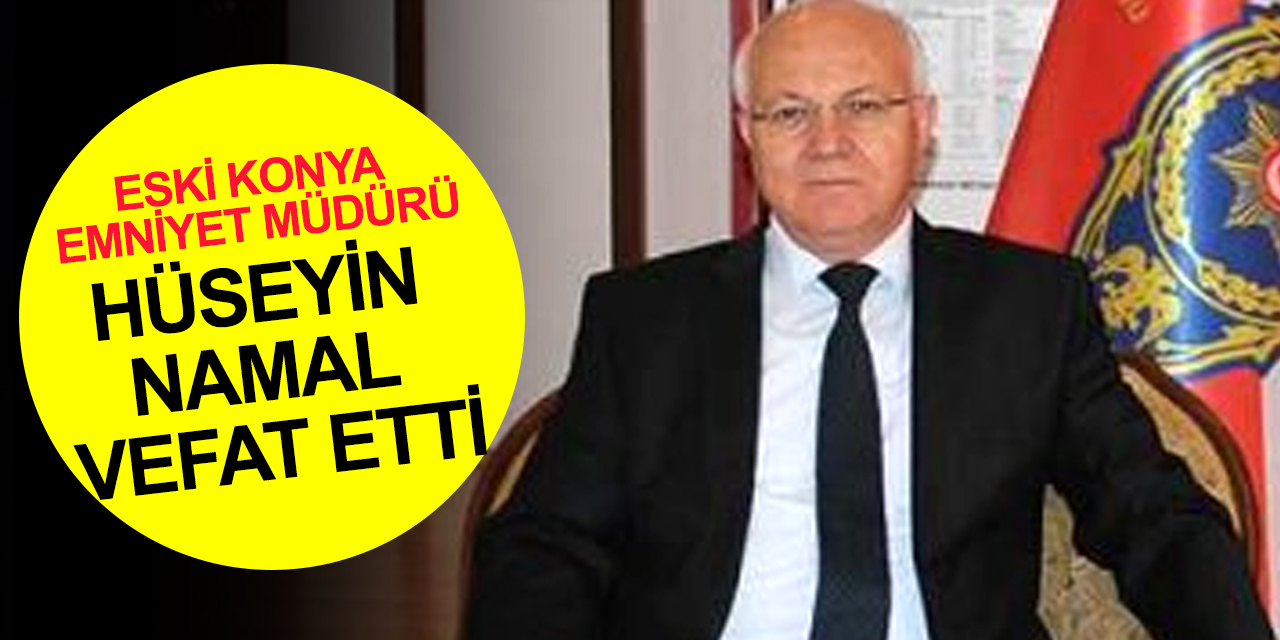Konya eski İl Emniyet Müdürü Hüseyin Namal vefat etti