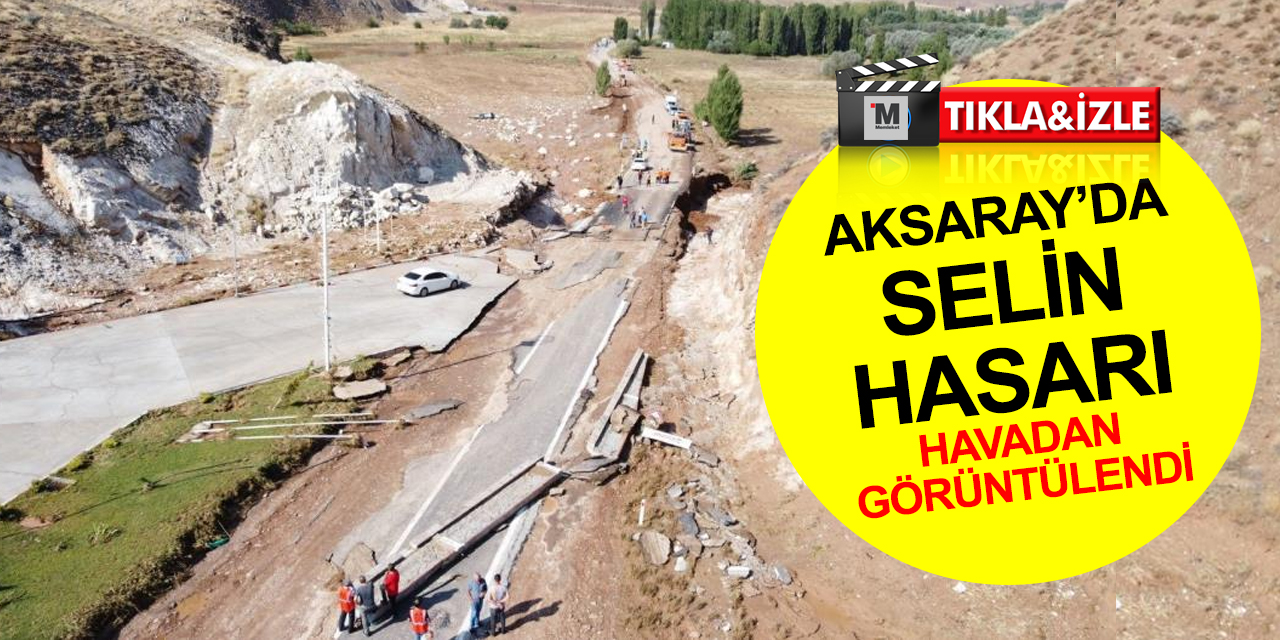 Aksaray’daki sel felaketinin boyutu ortaya çıktı!