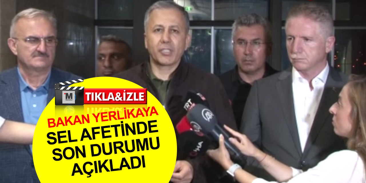 İçişleri Bakanı Yerlikaya İstanbul'da son durumu açıkladı! Selde biri yabancı uyruklu iki kişi öldü, yaralılar var