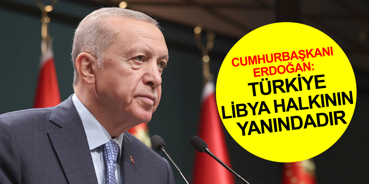 Cumhurbaşkanı Erdoğan: Türkiye, Libya halkının yanındadır