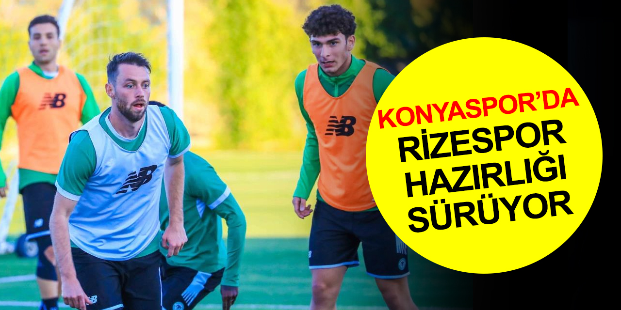 Konyaspor Rizespor maçı hazırlıkları sürüyor! Maç ne zaman, saat kaçta?